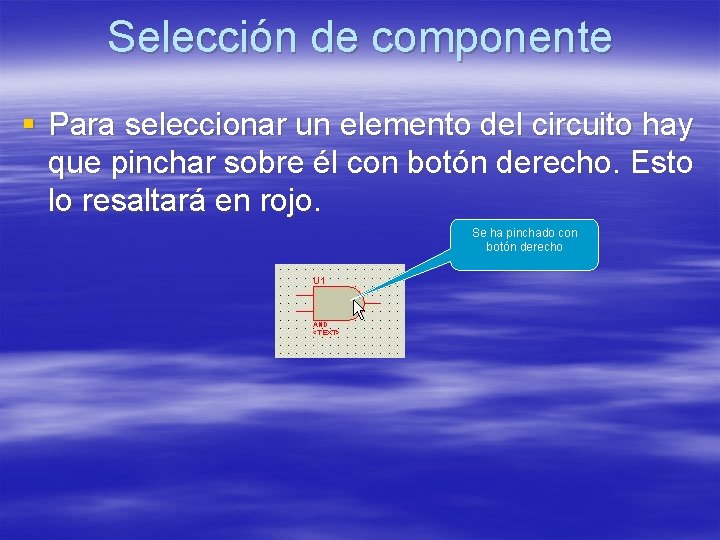 Selección de componente § Para seleccionar un elemento del circuito hay que pinchar sobre Selección de componente § Para seleccionar un elemento del circuito hay que pinchar sobre