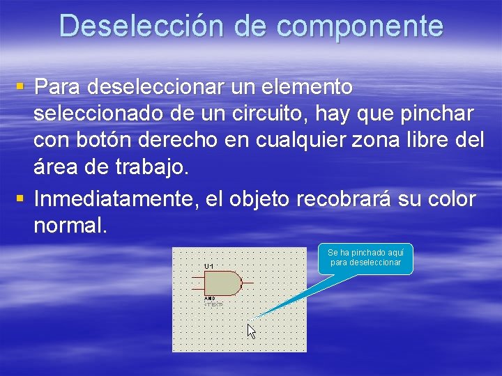 Deselección de componente § Para deseleccionar un elemento seleccionado de un circuito, hay que Deselección de componente § Para deseleccionar un elemento seleccionado de un circuito, hay que