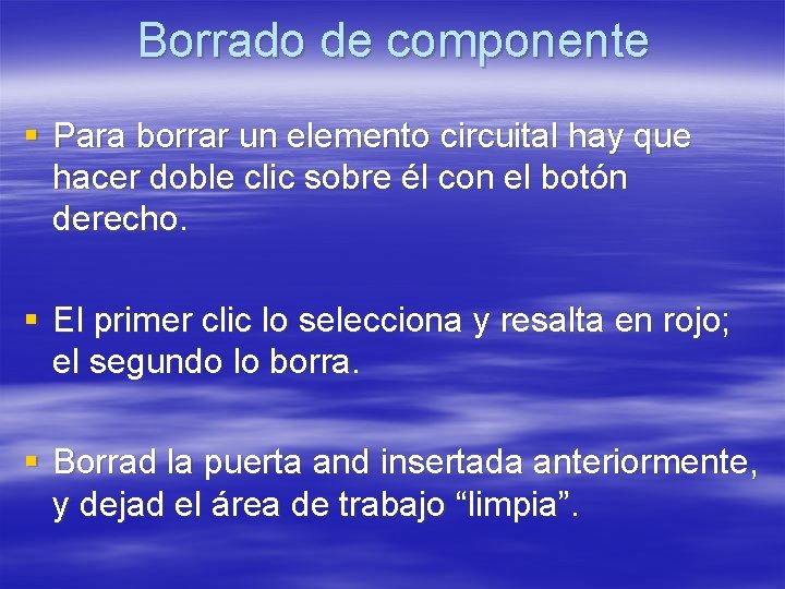 Borrado de componente § Para borrar un elemento circuital hay que hacer doble clic Borrado de componente § Para borrar un elemento circuital hay que hacer doble clic