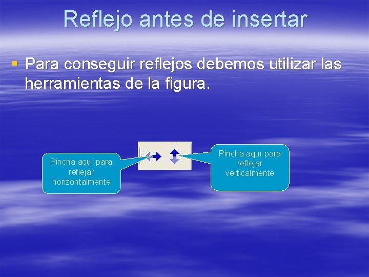 Reflejo antes de insertar § Para conseguir reflejos debemos utilizar las herramientas de la Reflejo antes de insertar § Para conseguir reflejos debemos utilizar las herramientas de la