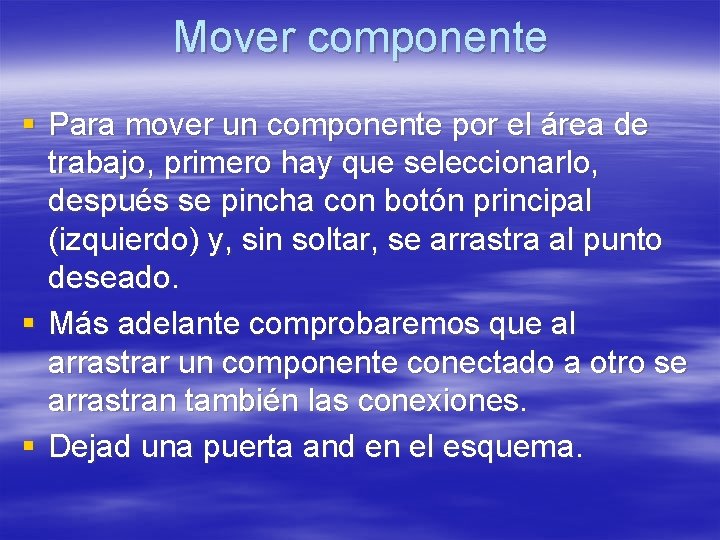Mover componente § Para mover un componente por el área de trabajo, primero hay Mover componente § Para mover un componente por el área de trabajo, primero hay