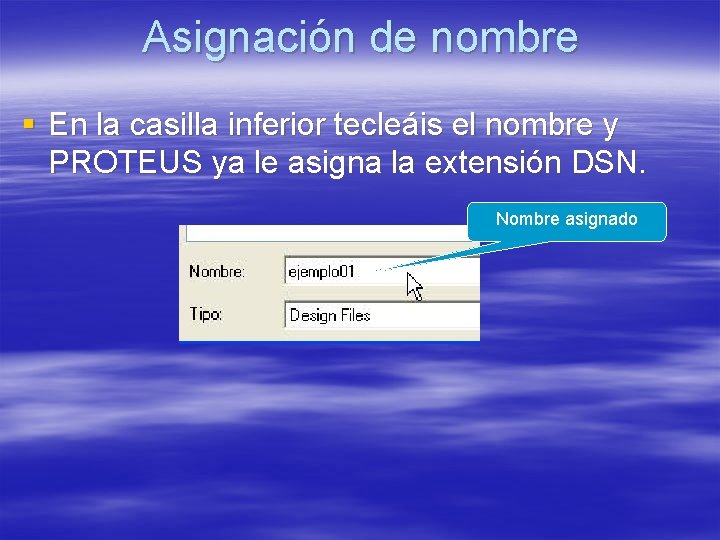 Asignación de nombre § En la casilla inferior tecleáis el nombre y PROTEUS ya Asignación de nombre § En la casilla inferior tecleáis el nombre y PROTEUS ya
