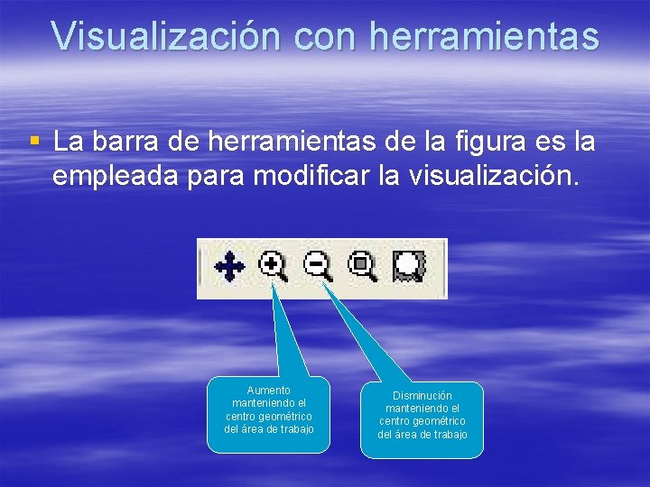 Visualización con herramientas § La barra de herramientas de la figura es la empleada Visualización con herramientas § La barra de herramientas de la figura es la empleada