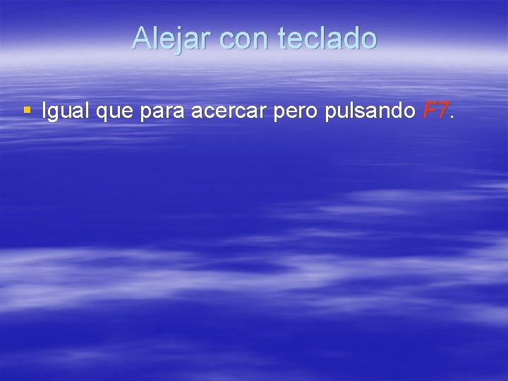 Alejar con teclado § Igual que para acercar pero pulsando F 7. Alejar con teclado § Igual que para acercar pero pulsando F 7.