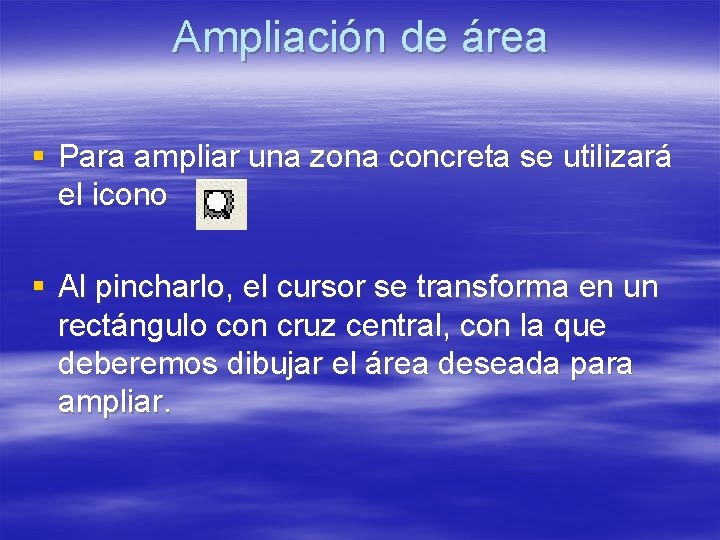 Ampliación de área § Para ampliar una zona concreta se utilizará el icono § Ampliación de área § Para ampliar una zona concreta se utilizará el icono §