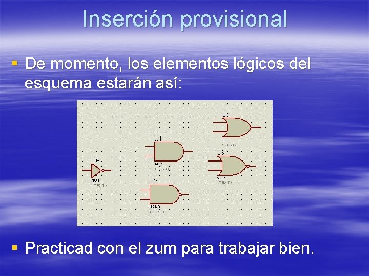 Inserción provisional § De momento, los elementos lógicos del esquema estarán así: § Practicad Inserción provisional § De momento, los elementos lógicos del esquema estarán así: § Practicad