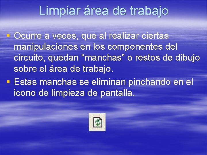 Limpiar área de trabajo § Ocurre a veces, que al realizar ciertas manipulaciones en Limpiar área de trabajo § Ocurre a veces, que al realizar ciertas manipulaciones en
