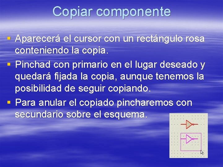 Copiar componente § Aparecerá el cursor con un rectángulo rosa conteniendo la copia. § Copiar componente § Aparecerá el cursor con un rectángulo rosa conteniendo la copia. §