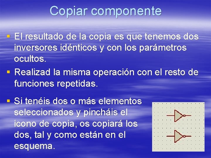 Copiar componente § El resultado de la copia es que tenemos dos inversores idénticos Copiar componente § El resultado de la copia es que tenemos dos inversores idénticos