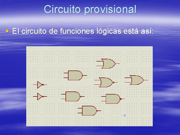 Circuito provisional § El circuito de funciones lógicas está así: Circuito provisional § El circuito de funciones lógicas está así: