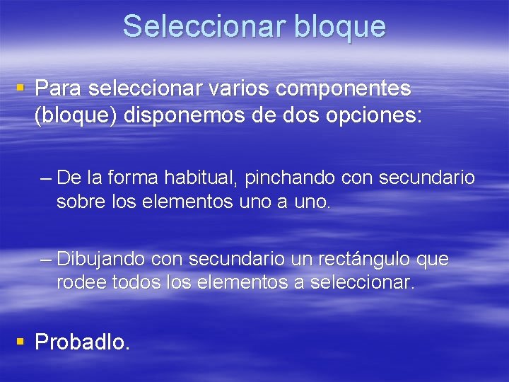 Seleccionar bloque § Para seleccionar varios componentes (bloque) disponemos de dos opciones: – De Seleccionar bloque § Para seleccionar varios componentes (bloque) disponemos de dos opciones: – De
