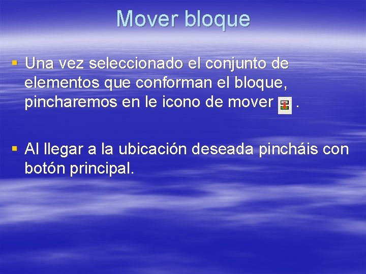 Mover bloque § Una vez seleccionado el conjunto de elementos que conforman el bloque, Mover bloque § Una vez seleccionado el conjunto de elementos que conforman el bloque,