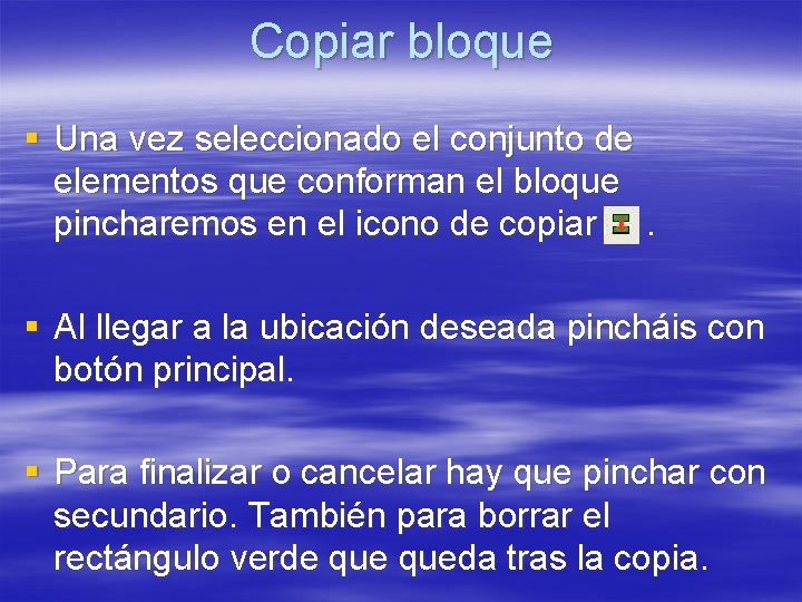 Copiar bloque § Una vez seleccionado el conjunto de elementos que conforman el bloque Copiar bloque § Una vez seleccionado el conjunto de elementos que conforman el bloque