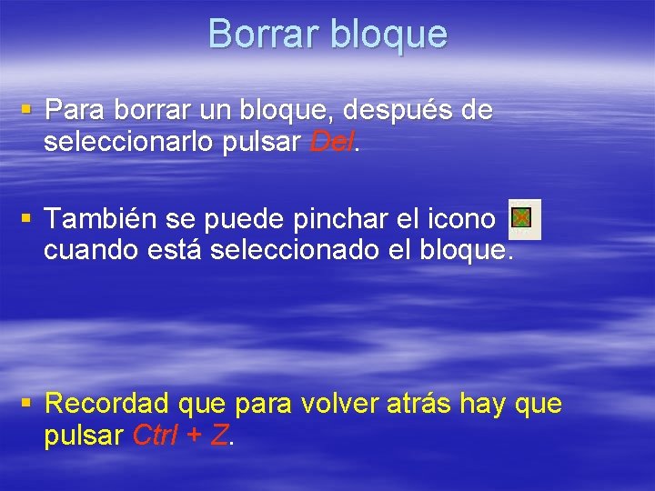Borrar bloque § Para borrar un bloque, después de seleccionarlo pulsar Del. § También Borrar bloque § Para borrar un bloque, después de seleccionarlo pulsar Del. § También