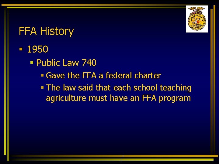 FFA History § 1950 § Public Law 740 § Gave the FFA a federal