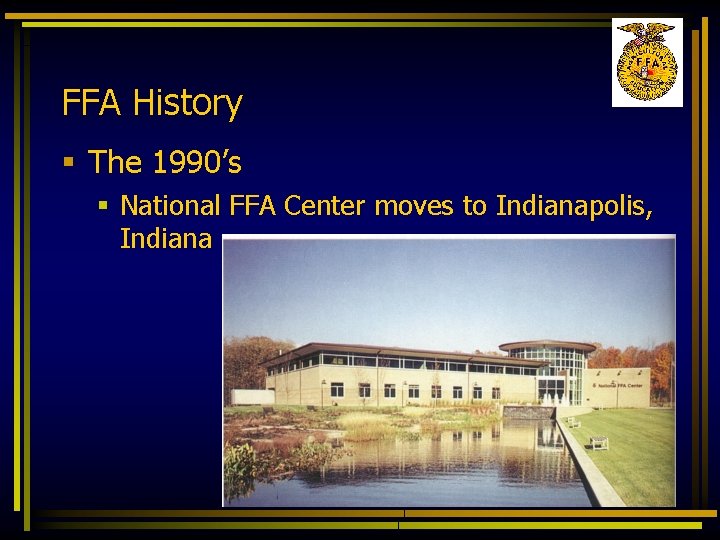 FFA History § The 1990’s § National FFA Center moves to Indianapolis, Indiana 