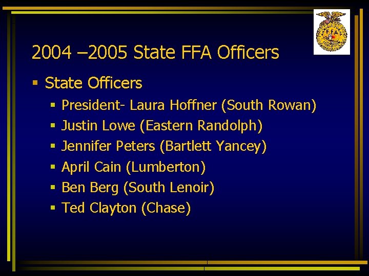 2004 – 2005 State FFA Officers § State Officers § § § President- Laura