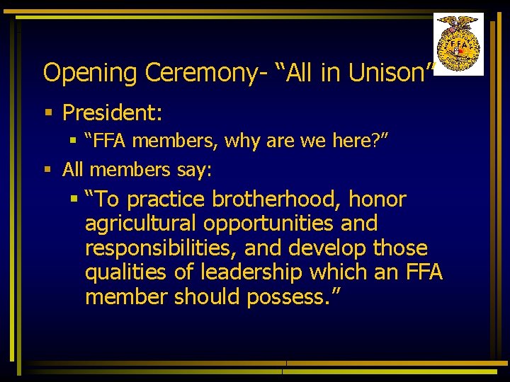 Opening Ceremony- “All in Unison” § President: § “FFA members, why are we here?
