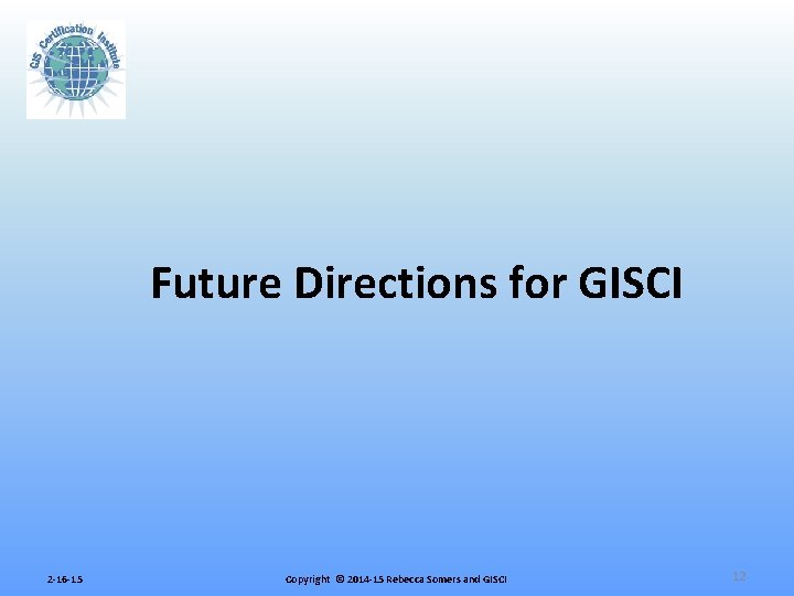 Future Directions for GISCI 2 -16 -15 Copyright © 2014 -15 Rebecca Somers and