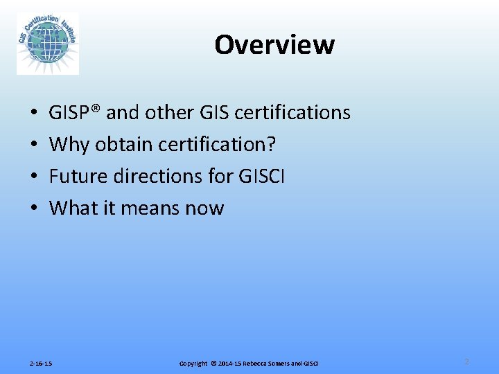 Overview • • GISP® and other GIS certifications Why obtain certification? Future directions for