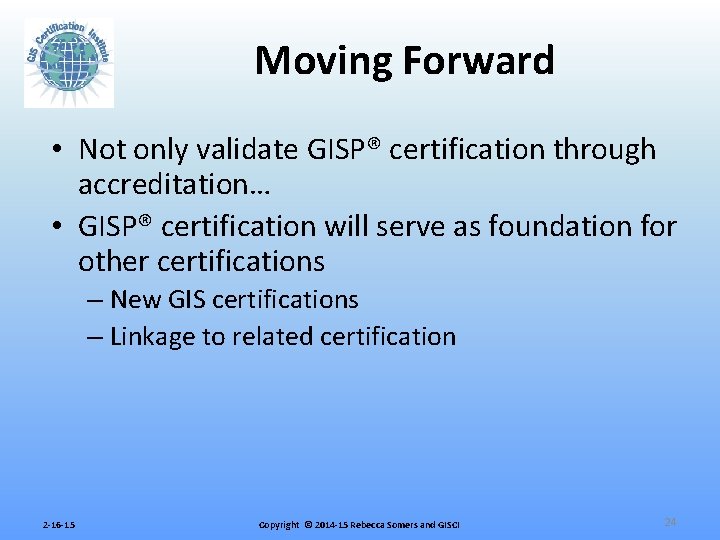 Moving Forward • Not only validate GISP® certification through accreditation… • GISP® certification will
