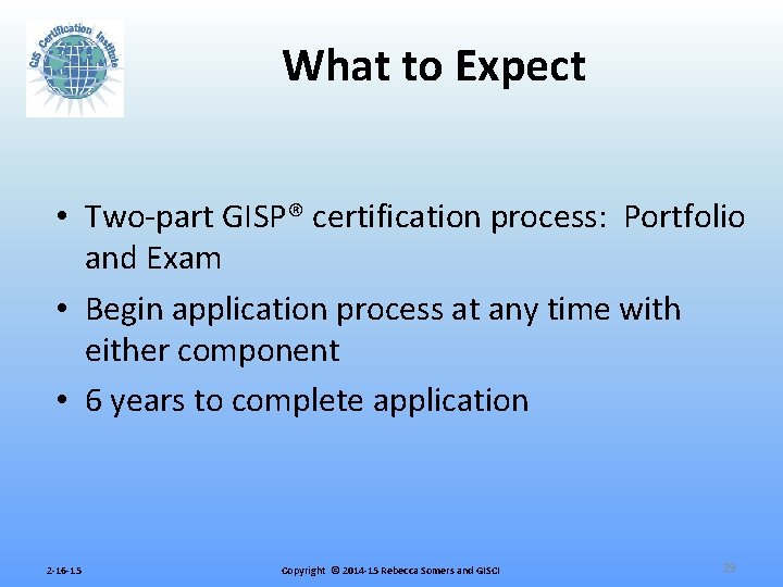 What to Expect • Two-part GISP® certification process: Portfolio and Exam • Begin application