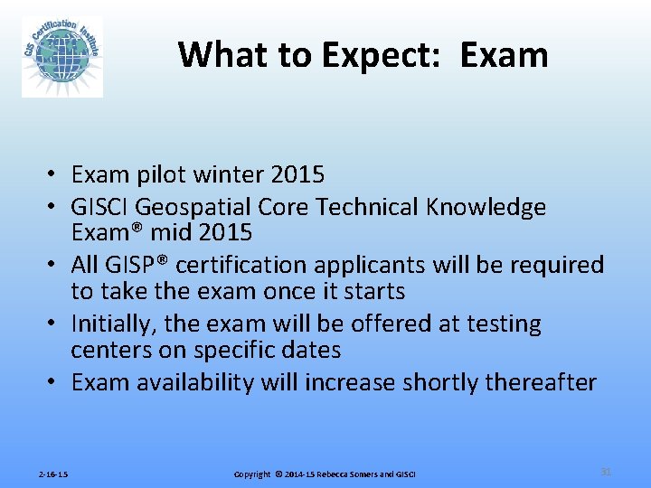 What to Expect: Exam • Exam pilot winter 2015 • GISCI Geospatial Core Technical