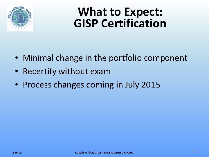 What to Expect: GISP Certification • Minimal change in the portfolio component • Recertify