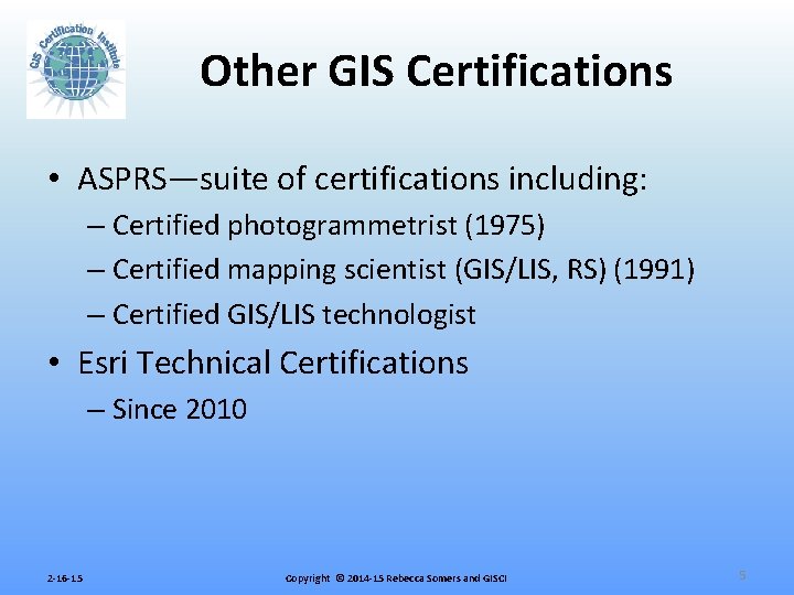 Other GIS Certifications • ASPRS—suite of certifications including: – Certified photogrammetrist (1975) – Certified