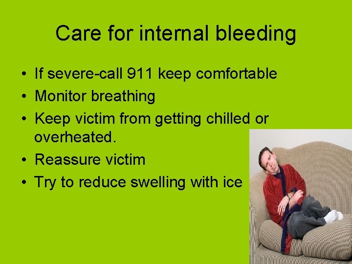Care for internal bleeding • If severe-call 911 keep comfortable • Monitor breathing •