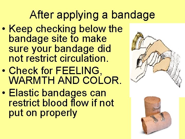 After applying a bandage • Keep checking below the bandage site to make sure