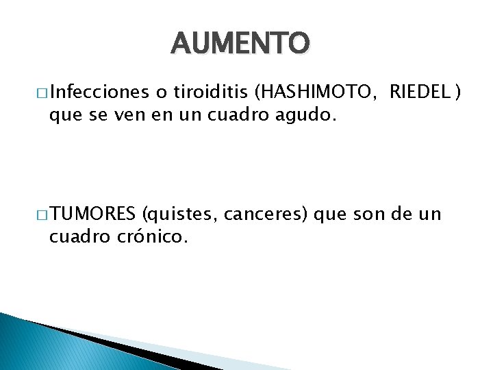 AUMENTO � Infecciones o tiroiditis (HASHIMOTO, RIEDEL ) que se ven en un cuadro