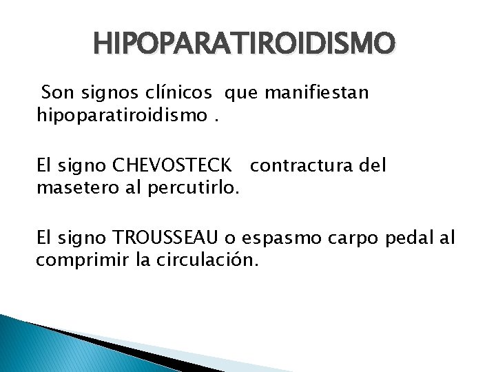 HIPOPARATIROIDISMO Son signos clínicos que manifiestan hipoparatiroidismo. El signo CHEVOSTECK contractura del masetero al