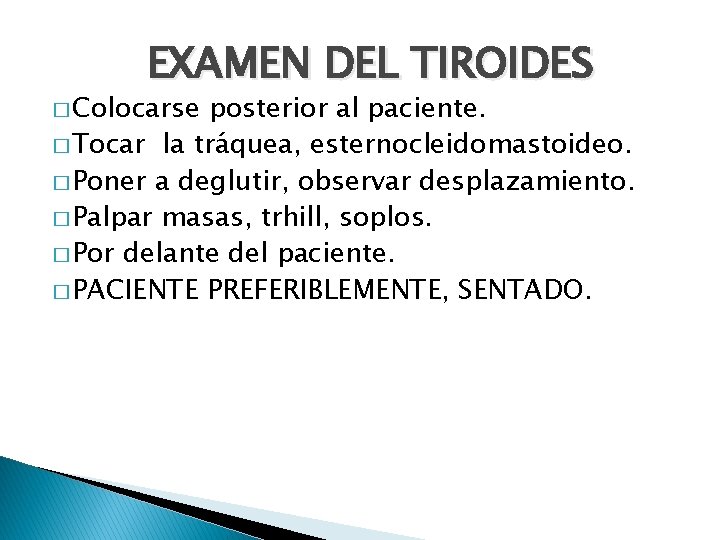 EXAMEN DEL TIROIDES � Colocarse posterior al paciente. � Tocar la tráquea, esternocleidomastoideo. �