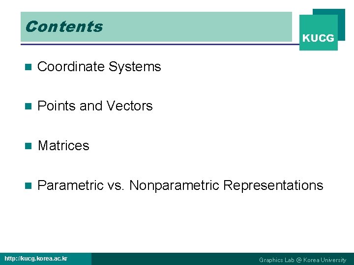 Contents KUCG n Coordinate Systems n Points and Vectors n Matrices n Parametric vs.