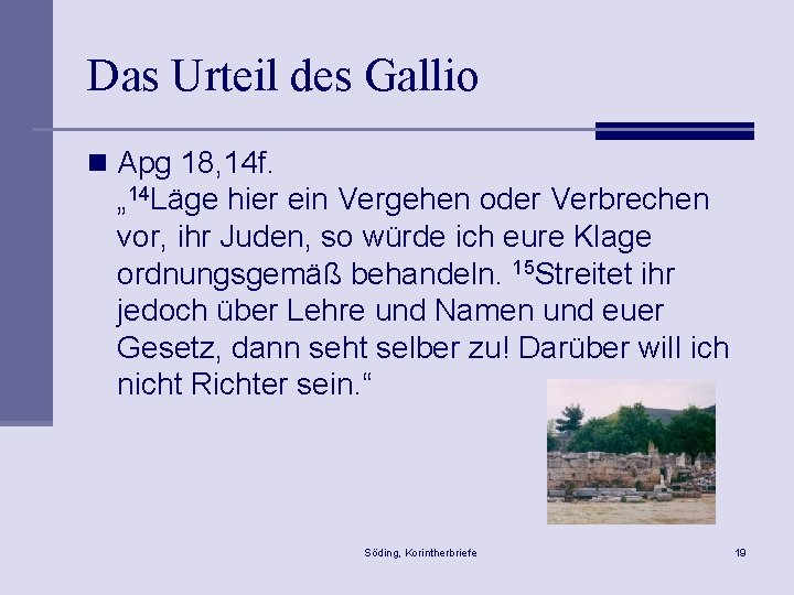 Das Urteil des Gallio n Apg 18, 14 f. „ 14 Läge hier ein