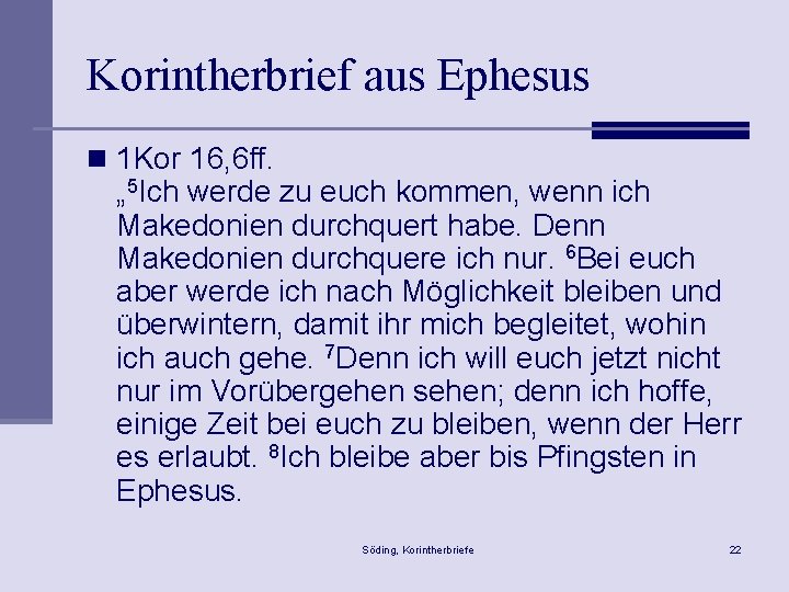 Korintherbrief aus Ephesus n 1 Kor 16, 6 ff. „ 5 Ich werde zu