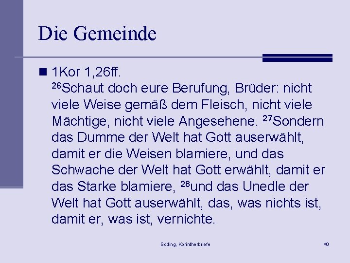 Die Gemeinde n 1 Kor 1, 26 ff. 26 Schaut doch eure Berufung, Brüder: