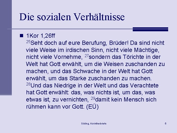 Die sozialen Verhältnisse n 1 Kor 1, 26 ff 25 Seht doch auf eure