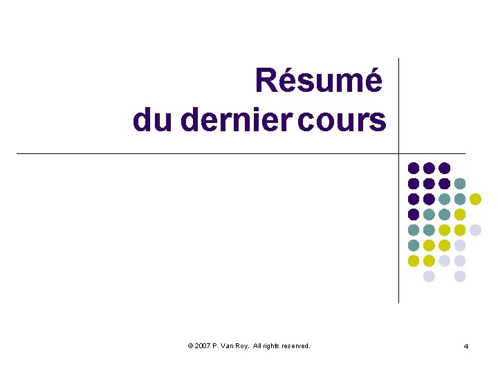 Résumé du dernier cours © 2007 P. Van Roy. All rights reserved. 4 