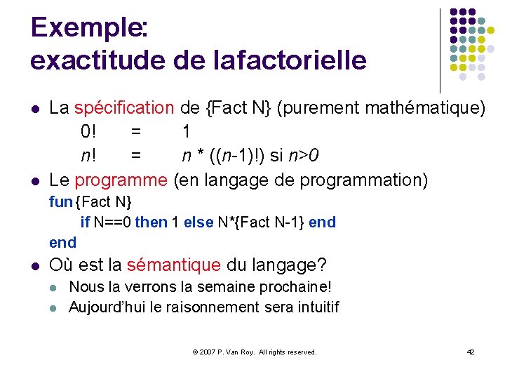 Exemple: exactitude de la factorielle l l La spécification de {Fact N} (purement mathématique)