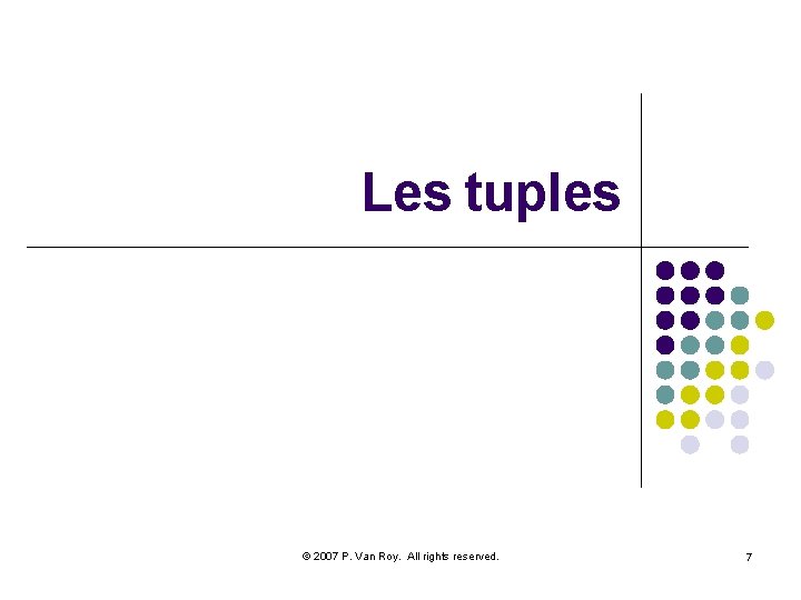 Les tuples © 2007 P. Van Roy. All rights reserved. 7 