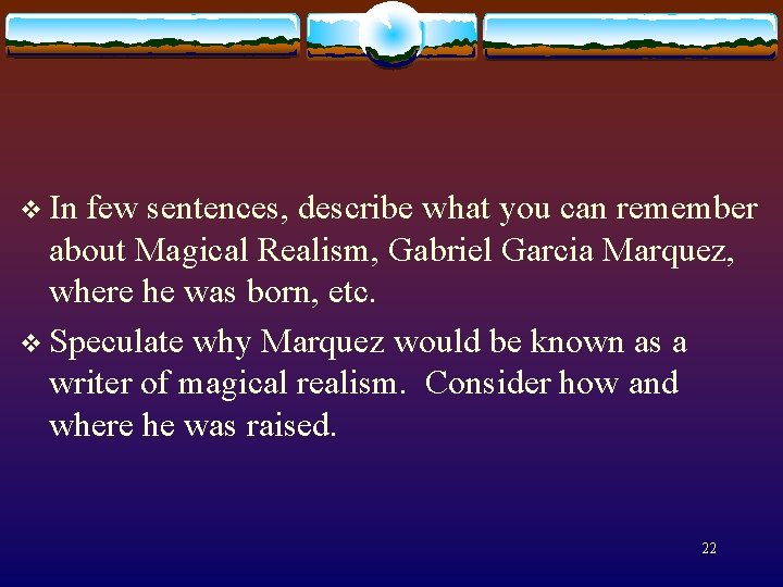 v In few sentences, describe what you can remember about Magical Realism, Gabriel Garcia