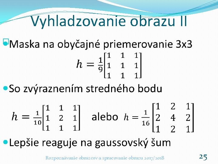 Vyhladzovanie obrazu II � Rozpoznávanie obrazcov a spracovanie obrazu 2017/2018 25 