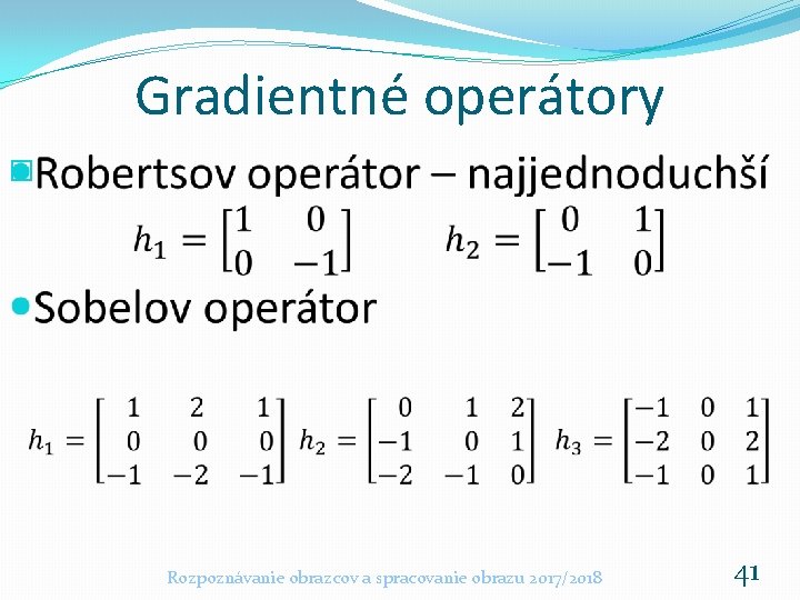 Gradientné operátory � Rozpoznávanie obrazcov a spracovanie obrazu 2017/2018 41 