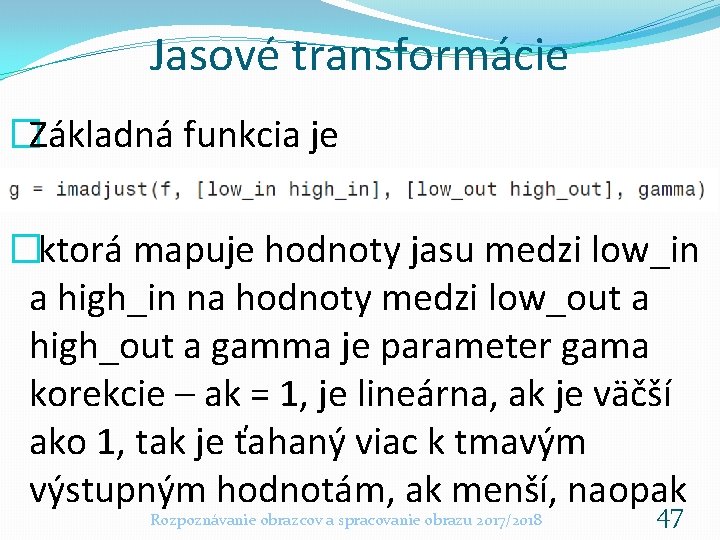 Jasové transformácie �Základná funkcia je �ktorá mapuje hodnoty jasu medzi low_in a high_in na