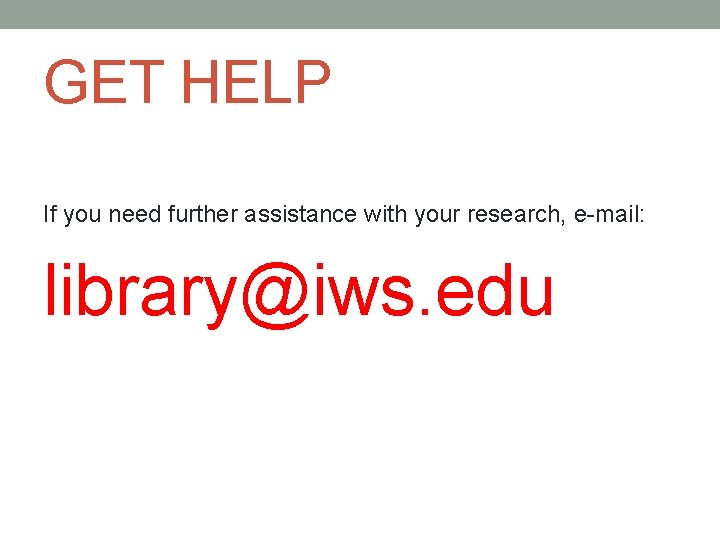 GET HELP If you need further assistance with your research, e-mail: library@iws. edu 