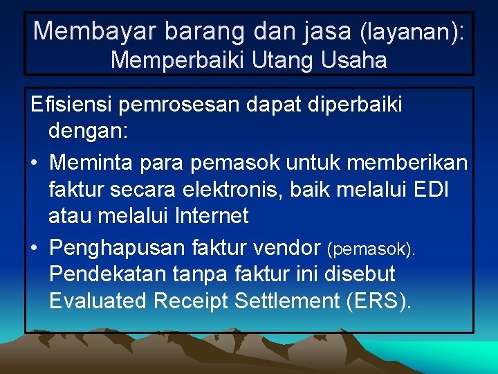 Membayar barang dan jasa (layanan): Memperbaiki Utang Usaha Efisiensi pemrosesan dapat diperbaiki dengan: •