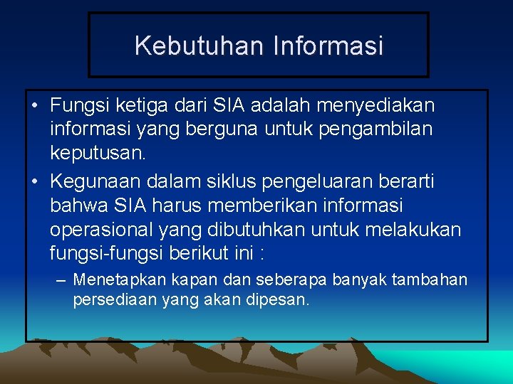 Kebutuhan Informasi • Fungsi ketiga dari SIA adalah menyediakan informasi yang berguna untuk pengambilan