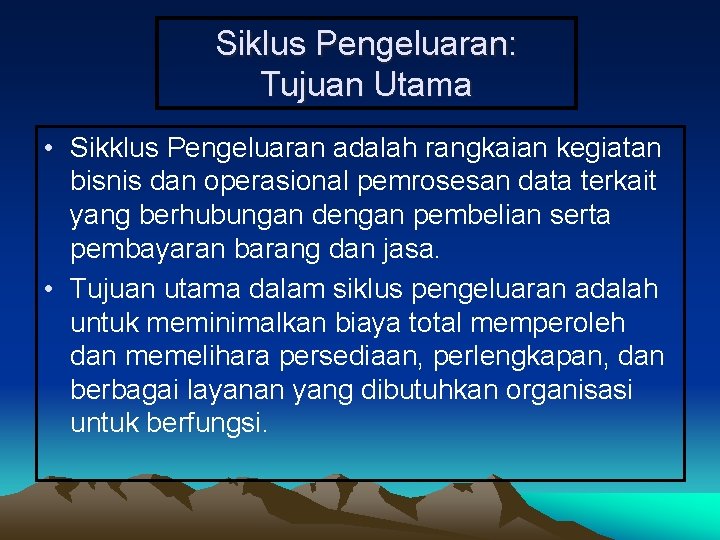 Siklus Pengeluaran: Tujuan Utama • Sikklus Pengeluaran adalah rangkaian kegiatan bisnis dan operasional pemrosesan